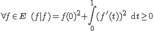 3$\forall f \in E \quad (f|f)=f(0)^2+\int_0^1(f'(t))^2 \, {\rm d} t \geq 0